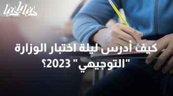 كيف أدرس ليلة اختبار الوزارة "التوجيهي" 2023؟