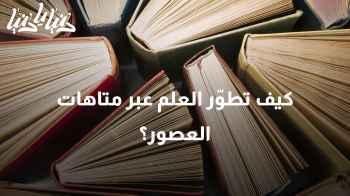 كيف تطوّر العلم عبر متاهات العصور؟